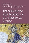 Introduzione alla teologia e al mistero di Cristo libro di Pasquale Gianluigi