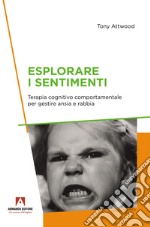 Esplorare i sentimenti. Terapia cognitivo comportamentale per gestire ansia e rabbia libro