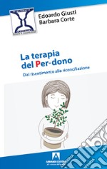 La terapia del per-dono. Dal risentimento alla riconciliazione libro