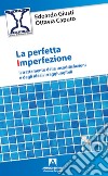 La perfetta imperfezione. Il trattamento delle insoddisfazioni e degli ideali irraggiungibili libro