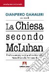 La chiesa secondo McLuhan. Il volto sconosciuto del profeta dei media. Verso il Concilio Vaticano III libro