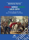 Italia verso l'Unità 1815-1870. Come era naturale che fosse ma come fu innaturale che avvenisse libro