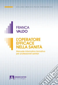 L'operatore efficace nella sanità. Manuale informativo-formativo per professionisti sanitari libro