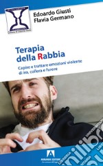 Terapia della rabbia. Capire e trattare emozioni violente di ira, collera e furore libro