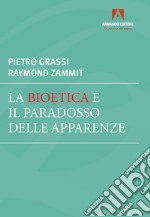 La bioetica e il paradosso delle apparenze libro