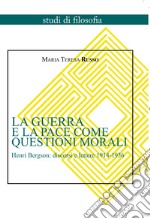 La guerra e la pace come questioni morali. Henri Bergson: discorsi e lettere 1914-1936 libro