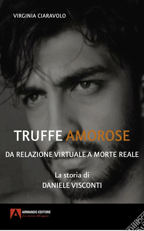 Truffe amorose. Da relazione virtuale a morte reale. La storia di Daniele Visconti