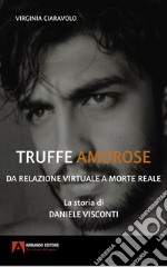 Truffe amorose. Da relazione virtuale a morte reale. La storia di Daniele Visconti