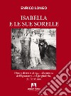 Isabella e le sue sorelle. Donne di ieri e di oggi nella morsa dell'ignoranza, del pregiudizio, del fanatismo libro di Longo Enrico