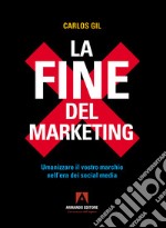 La fine del marketing. Umanizzare il vostro marchio nell'era dei social media libro