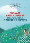 Sognare aiuta a guarire. Sogni, favole, realtà. I multiformi volti dell'umano libro