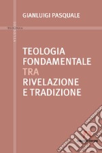 Teologia fondamentale tra rivelazione e tradizione libro