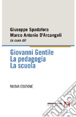 Giovanni Gentile. La pedagogia. La scuola. Nuova ediz. libro