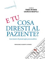 E tu cosa diresti al paziente? Eserciziario di psicoterapia psicoanalitica libro