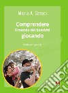 Comprendere il mondo dei bambini giocando. Guida per i genitori libro di Geraci Maria Angela