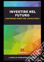 Investire nel futuro. Costruire territori capacitanti libro