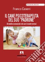 Il cane psicoterapeuta del suo «padrone». Un medico sconosciuto che cura le nostre nevrosi libro