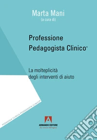 Professione pedagogista clinico. La molteplicità degli interventi di aiuto libro