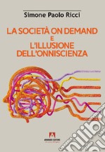 La società on demand e l'illusione dell'onniscienza libro