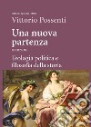 Una nuova partenza. Teologia politica e filosofia della storia. Nuova ediz. libro