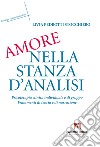 Amore nella stanza d'analisi. Psicoterapia clinica individuale e di gruppo. Frammenti di teoria e narrazione libro