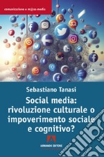 Social media: rivoluzione culturale o impoverimento sociale e cognitivo? libro