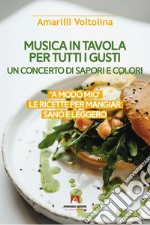 Musica in tavola per tutti i gusti. Un concerto di sapori e colori libro