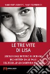 Le tre vite di Lisa. Liberata dall'inferno in Ucraina inghiottita dalle fauci dell'eccellenza sanitaria italiana libro