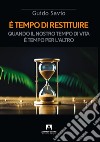 È tempo di restituire. Quando il nostro tempo di vita è tempo per l'altro libro di Savio Guido