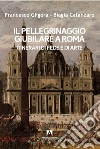 Il pellegrinaggio giubilare a Roma. Itinerari di fede e di arte libro