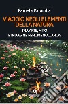 Viaggio negli elementi della natura tra arte, mito e indagine fenomenologica libro