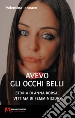 Avevo gli occhi belli. Storia di Anna Borsa, vittima di femminicidio libro