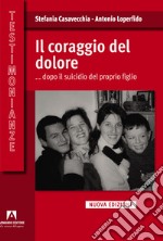 Il coraggio del dolore... dopo il suicidio del proprio figlio libro