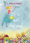 It's not the end. Ediz. italiana libro di Negretti Angelica