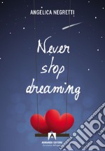 Never stop dreaming. Ediz. italiana libro