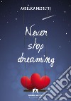 Never stop dreaming. Ediz. italiana libro di Negretti Angelica