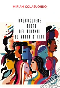 Raccogliere i fiori dei tiranni e altre stelle libro