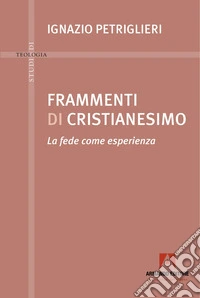 Frammenti di cristianesimo. La fede come esperienza libro