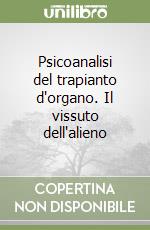 Psicoanalisi del trapianto d'organo. Il vissuto dell'alieno libro