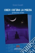Chiedi cos'era la poesia. Lettera dal futuro libro