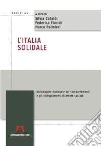 L'Italia solidale. Un'indagine nazionale sui comportamenti e gli atteggiamenti di amore sociale libro