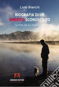 Biografia di un emerito sconosciuto. Scritta da lui medesimo libro