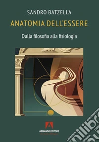 Anatomia dell'essere. Dalla filosofia alla fisiologia libro
