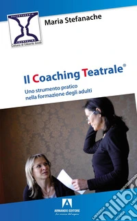 Il coaching teatrale. Uno strumento pratico nella formazione degli adulti libro