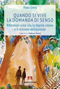 Quando si vive la domanda di senso. Riflessioni sulla vita, la dignità umana e il richiamo dell'assoluto libro