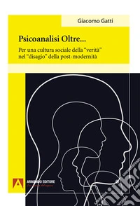 Psiconalisi oltre. Per una cultura sociale della «verità» nel «disagio» della post-modernità libro