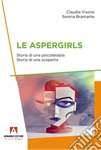 Le aspergirls. Storia di una psicoterapia. Storia di una scoperta libro
