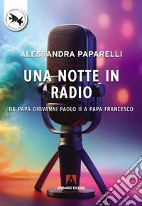 Una notte in radio. Da Papa Giovanni Paolo II a Papa Francesco