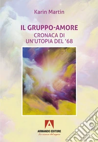 Il gruppo-amore. Cronaca di un'utopia del '68 libro