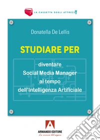 Studiare per diventare social media manager al tempo dell'Intelligenza Artificiale libro